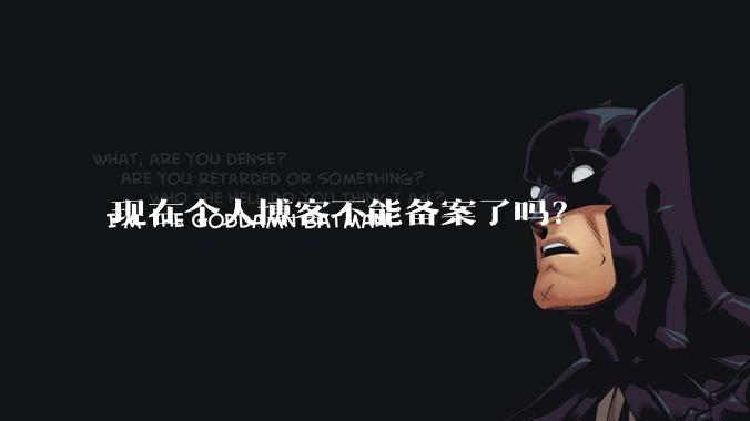 现在个人博客不能备案了吗？